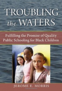 Troubling the Waters: Fulfilling the Promise of Quality Public Schooling for Black Children Troubling the Waters: Fulfilling the Promise of Quality Public Schooling for Black Children
