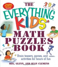 The Everything Kids' Math Puzzles Book: Brain Teasers, Games, and Activities for Hours of Fun (Everything Kids Series) The Everything Kids' Math Puzzles Book: Brain Teasers, Games, and Activities for Hours of Fun (Everything Kids Series)