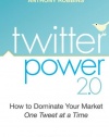 Twitter Power 2.0: How to Dominate Your Market One Tweet at a Time