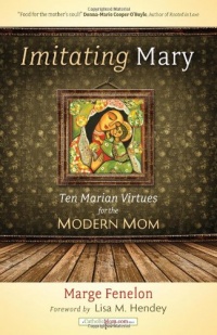 Imitating Mary: Ten Marian Virtues for the Modern Mom (Catholicmom.Com Books) Imitating Mary: Ten Marian Virtues for the Modern Mom (Catholicmom.Com Books)