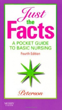 Just the Facts: A Pocket Guide to Basic Nursing, 4e Just the Facts: A Pocket Guide to Basic Nursing, 4e