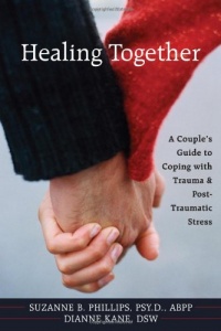 Healing Together: A Couple's Guide to Coping with Trauma and Post-traumatic Stress Healing Together: A Couple's Guide to Coping with Trauma and Post-traumatic Stress