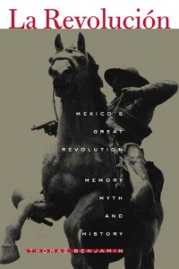 La Revolucion: Mexico's Great Revolution as Memory, Myth, and History La Revolucion: Mexico's Great Revolution as Memory, Myth, and History