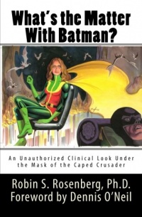What's the Matter With Batman?: An Unauthorized Clinical Look Under the Mask of the Caped Crusader What's the Matter With Batman?: An Unauthorized Clinical Look Under the Mask of the Caped Crusader