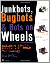 JunkBots, Bugbots, and Bots on Wheels: Building Simple Robots With BEAM Technology JunkBots, Bugbots, and Bots on Wheels: Building Simple Robots With BEAM Technology