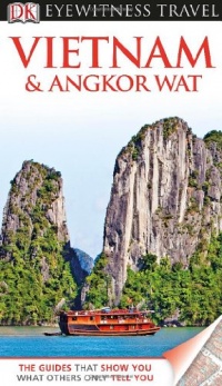 DK Eyewitness Travel Guide: Vietnam and Angkor Wat DK Eyewitness Travel Guide: Vietnam and Angkor Wat