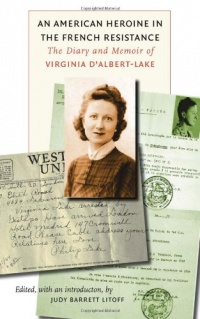 An American Heroine in the French Resistance: The Diary and Memoir of Virginia D'Albert-Lake An American Heroine in the French Resistance: The Diary and Memoir of Virginia D'Albert-Lake