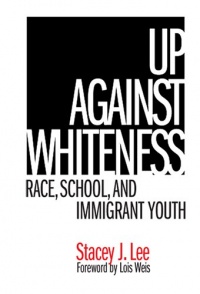 Up Against Whiteness: Race, School And Immigrant Youth Up Against Whiteness: Race, School And Immigrant Youth