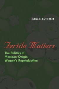 Fertile Matters: The Politics of Mexican-Origin Women's Reproduction (Chicana Matters) Fertile Matters: The Politics of Mexican-Origin Women's Reproduction (Chicana Matters)