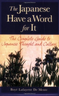 The Japanese Have a Word for It: The Complete Guide to Japanese Thought and Culture The Japanese Have a Word for It: The Complete Guide to Japanese Thought and Culture