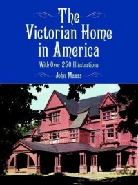 The Victorian Home in America: With Over 250 Illustrations The Victorian Home in America: With Over 250 Illustrations
