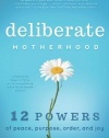 Deliberate Motherhood: 12 Key Powers of Peace, Purpose, Order & Joy