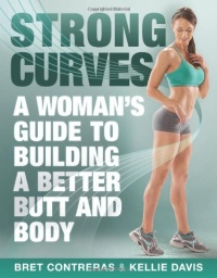 Strong Curves: A Woman's Guide to Building a Better Butt and Body Strong Curves: A Woman's Guide to Building a Better Butt and Body