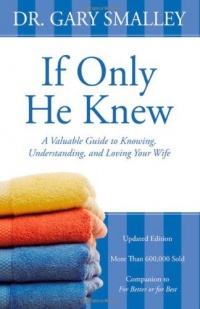If Only He Knew: A Valuable Guide to Knowing, Understanding, and Loving Your Wife If Only He Knew: A Valuable Guide to Knowing, Understanding, and Loving Your Wife
