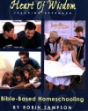 The Heart of Wisdom Teaching Approach: Bible Based Homeschooling