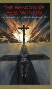 The Shadow of His Wings: The True Story of Fr. Gereon Goldmann, OFM The Shadow of His Wings: The True Story of Fr. Gereon Goldmann, OFM