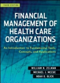 Financial Management of Health Care Organizations: An Introduction to Fundamental Tools, Concepts and Applications Financial Management of Health Care Organizations: An Introduction to Fundamental Tools, Concepts and Applications