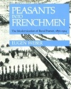 Peasants into Frenchmen: The Modernization of Rural France, 1870-1914