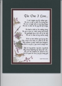 The One I Love A Sentimental Gift For A Wife, Husband, Girlfriend Or Boyfriend. Touching 8x10 Poem, Double-matted In Dark Green/Burgundy, And Enhanced With Watercolor Graphics. The One I Love A Sentimental Gift For A Wife, Husband, Girlfriend Or Boyfriend. Touching 8x10 Poem, Double-matted In Dark Green/Burgundy, And Enhanced With Watercolor Graphics.