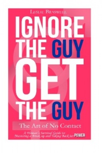 Ignore the Guy, Get the Guy - The Art of No Contact: A Woman's Survival Guide to Mastering a Breakup and Taking Back Her Power Ignore the Guy, Get the Guy - The Art of No Contact: A Woman's Survival Guide to Mastering a Breakup and Taking Back Her Power