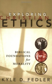Exploring Christian Ethics: Biblical Foundations for Morality Exploring Christian Ethics: Biblical Foundations for Morality