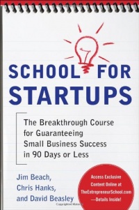 School for Startups: The Breakthrough Course for Guaranteeing Small Business Success in 90 Days or Less School for Startups: The Breakthrough Course for Guaranteeing Small Business Success in 90 Days or Less