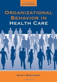 Organizational Behavior in Health Care, Second Edition Organizational Behavior in Health Care, Second Edition