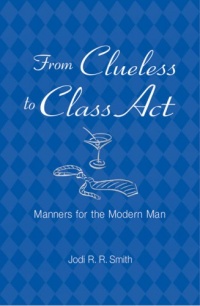 From Clueless to Class Act: Manners for the Modern Man From Clueless to Class Act: Manners for the Modern Man