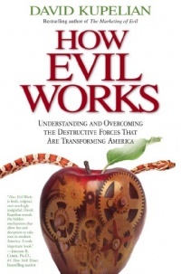 How Evil Works: Understanding and Overcoming the Destructive Forces That Are Transforming America How Evil Works: Understanding and Overcoming the Destructive Forces That Are Transforming America