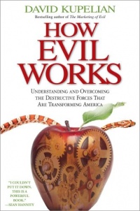 How Evil Works: Understanding and Overcoming the Destructive Forces That Are Transforming America How Evil Works: Understanding and Overcoming the Destructive Forces That Are Transforming America