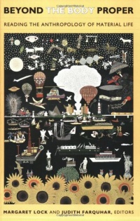 Beyond the Body Proper: Reading the Anthropology of Material Life (Body, Commodity, Text) Beyond the Body Proper: Reading the Anthropology of Material Life (Body, Commodity, Text)