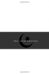 The Shia Revival: How Conflicts within Islam Will Shape the Future The Shia Revival: How Conflicts within Islam Will Shape the Future