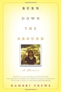 Burn Down the Ground: A Memoir Burn Down the Ground: A Memoir