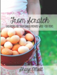 The Elliott Homestead: From Scratch: Traditional, whole-foods dishes for easy, everyday meals The Elliott Homestead: From Scratch: Traditional, whole-foods dishes for easy, everyday meals
