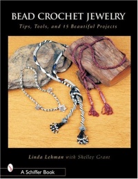 Bead Crochet Jewelry: Tools, Tips, and 15 Beautiful Projects Bead Crochet Jewelry: Tools, Tips, and 15 Beautiful Projects