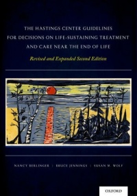 The Hastings Center Guidelines for Decisions on Life-Sustaining Treatment and Care Near the End of Life: Revised and Expanded Second Edition The Hastings Center Guidelines for Decisions on Life-Sustaining Treatment and Care Near the End of Life: Revised and Expanded Second Edition