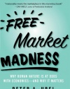 Free Market Madness: Why Human Nature is at Odds with Economics--and Why it Matters