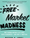 Free Market Madness: Why Human Nature is at Odds with Economics--and Why it Matters