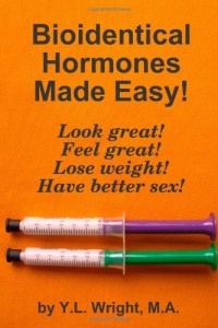 Bioidentical Hormones Made Easy! Bioidentical Hormones Made Easy!