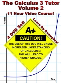 The Calculus 3 Tutor: Volume 2 - 11 Hour Course - 4 DVD Set - Learn by examples! The Calculus 3 Tutor: Volume 2 - 11 Hour Course - 4 DVD Set - Learn by examples!