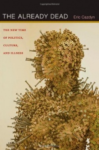 The Already Dead: The New Time of Politics, Culture, and Illness The Already Dead: The New Time of Politics, Culture, and Illness