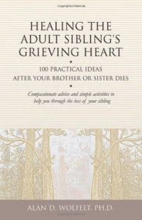 Healing the Adult Sibling's Grieving Heart: 100 Practical Ideas After Your Brother or Sister Dies (Healing Your Grieving Heart series) Healing the Adult Sibling's Grieving Heart: 100 Practical Ideas After Your Brother or Sister Dies (Healing Your Grieving Heart series)