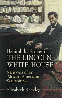 Behind the Scenes in the Lincoln White House: Memoirs of an African-American Seamstress (Civil War) Behind the Scenes in the Lincoln White House: Memoirs of an African-American Seamstress (Civil War)