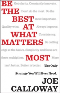 Be the Best at What Matters Most: The Only Strategy You will Ever Need Be the Best at What Matters Most: The Only Strategy You will Ever Need