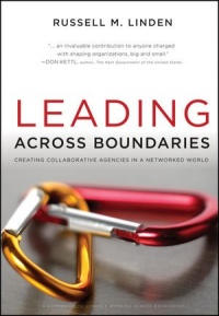 Leading Across Boundaries: Creating Collaborative Agencies in a Networked World Leading Across Boundaries: Creating Collaborative Agencies in a Networked World