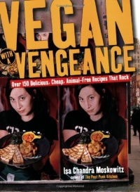 Vegan with a Vengeance : Over 150 Delicious, Cheap, Animal-Free Recipes That Rock Vegan with a Vengeance : Over 150 Delicious, Cheap, Animal-Free Recipes That Rock