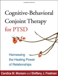 Cognitive-Behavioral Conjoint Therapy for PTSD: Harnessing the Healing Power of Relationships Cognitive-Behavioral Conjoint Therapy for PTSD: Harnessing the Healing Power of Relationships