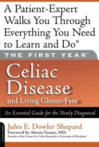 The First Year: Celiac Disease and Living Gluten-Free: An Essential Guide for the Newly Diagnosed The First Year: Celiac Disease and Living Gluten-Free: An Essential Guide for the Newly Diagnosed