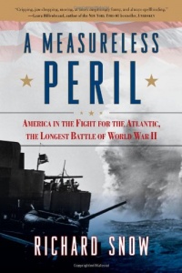 A Measureless Peril: America in the Fight for the Atlantic, the Longest Battle of World War II A Measureless Peril: America in the Fight for the Atlantic, the Longest Battle of World War II
