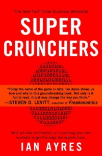 Super Crunchers: Why Thinking-By-Numbers is the New Way To Be Smart Super Crunchers: Why Thinking-By-Numbers is the New Way To Be Smart